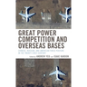 Great Power Competition and Overseas Bases: Chinese, Russian, and American Force Posture in the Twenty-First Century