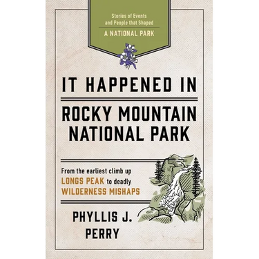 It Happened In Rocky Mountain National Park: Stories of Events and People that Shaped a National Park