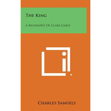 The King: A Biography of Clark Gable