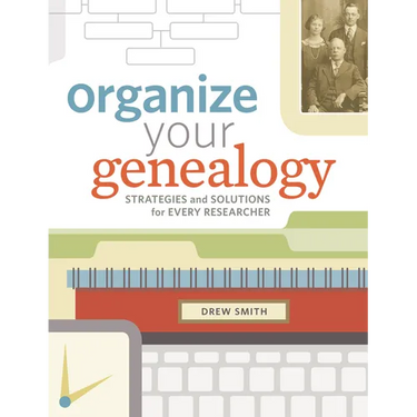 Organize Your Genealogy: Strategies and Solutions for Every Researcher