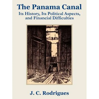 The Panama Canal: Its History, Its Political Aspects, and Financial Difficulties
