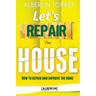 Letエs Repair the House: How to repair and improve your home?