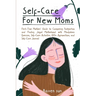 Self-Care for New Moms: First-Time Mothers' Guide to Conquering Postpartum and Finding Joyful Motherhood with Mindfulness Exercises, Self-Care Activit