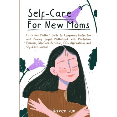 Self-Care for New Moms: First-Time Mothers' Guide to Conquering Postpartum and Finding Joyful Motherhood with Mindfulness Exercises, Self-Care Activit