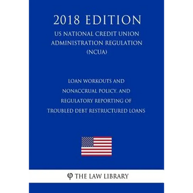 Loan Workouts and Nonaccrual Policy, and Regulatory Reporting of Troubled Debt Restructured Loans (US National Credit Union Administration Regulation)