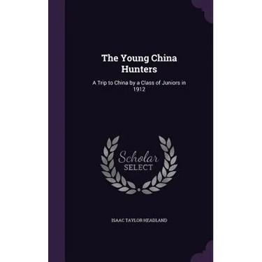 The Young China Hunters: A Trip to China by a Class of Juniors in 1912