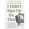I Didn't Sign Up for This: A Couples Therapist Shares Real-Life Stories of Breaking Patterns and Finding Joy in Relationships . . . Including Her Own