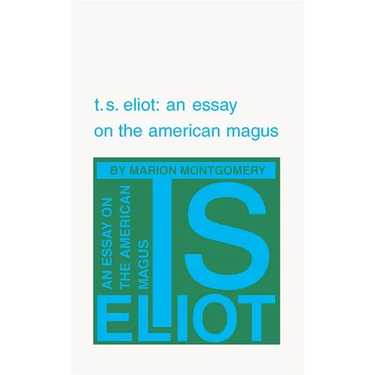 T. S. Eliot: An Essay on the American Magus