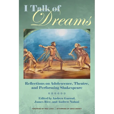 I Talk of Dreams: Reflections on Adolescence, Theatre, and Performing Shakespeare