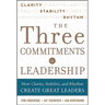 Three Commitments of Leadership: How Clarity, Stability, and Rhythm Create Great Leaders