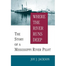 Where the River Runs Deep: The Story of a Mississippi River Pilot