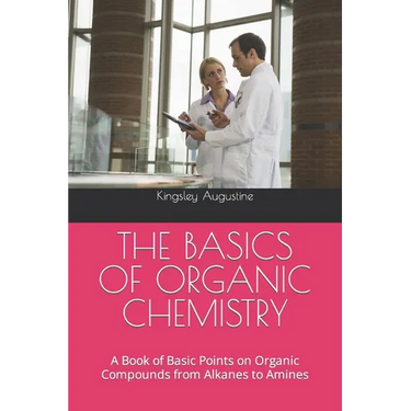 The Basics of Organic Chemistry: A Book of Basic Points on Organic Compounds from Alkanes to Amines