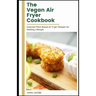 The vegan Air Fryer Cookbook: Essential Plant Based Air Fryer Recipes for Healthy Lifestyle