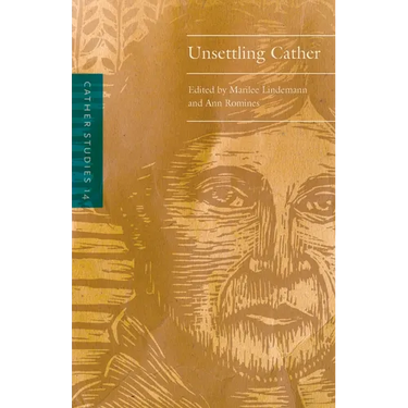 Cather Studies, Volume 14: Unsettling Cather