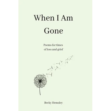 When I Am Gone: Poems for times of loss and grief