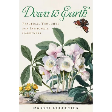 Down to Earth: Practical Thoughts for Passionate Gardeners