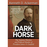 Dark Horse: The Surprise Election and Political Murder of President James A. Garfield