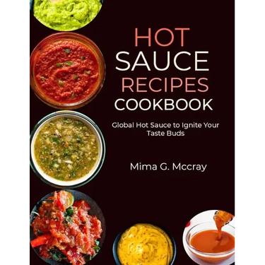 Hot Sauce Recipes Cookbook: Global Hot Sauce to Ignite Your Taste Buds