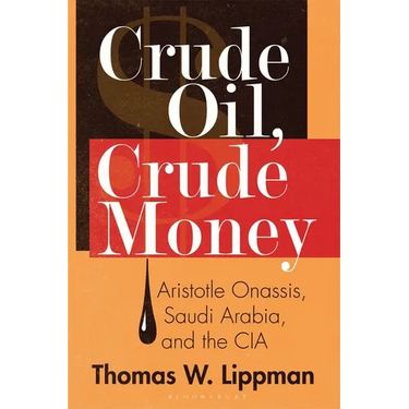 Crude Oil, Crude Money: Aristotle Onassis, Saudi Arabia, and the CIA