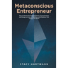 Metaconscious Entrepreneur: How to Harness the Unlimited Power of Consciousness and Energy to Grow a Wildly Successful Business That Changes the World