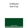 The mathematical analysis of logic: being an essay towards a calculus of deductive reasoning