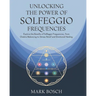 Unlocking the Power of Solfeggio Frequencies: Explore the benefits of Solfeggio Frequencies, from chakra balancing to stress relief and emotional heal