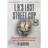 L.A.'s Last Street Cop: Surviving Hollywood Freaks, the Aryan Brotherhood, and the L.A.P.D.'s Homicidal Vendetta Against Me