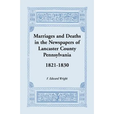Marriages and Deaths in the Newspapers of Lancaster County, Pennsylvania, 1821-1830