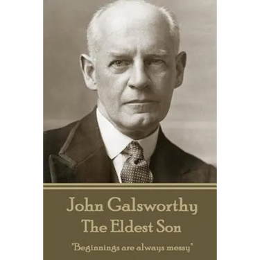 John Galsworthy - The Eldest Son: "Beginnings are always messy"