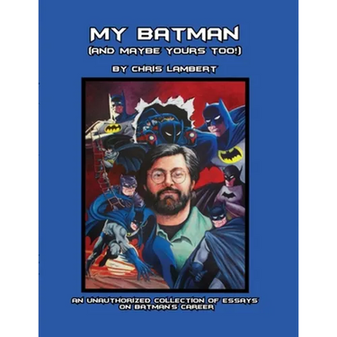 My Batman (And Maybe Yours Too!): An Unauthorized Collection of Essays on Batman's Career