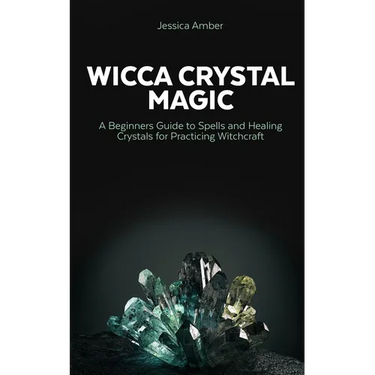 Wicca Crystal Magic: A Beginners Guide to Spells and Healing Crystals for Practicing Witchcraft