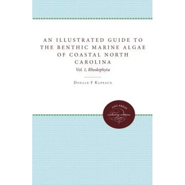 An Illustrated Guide to Benthic Marine Algae of Coastal North Carolina: Vol. 1: Rhodophyta
