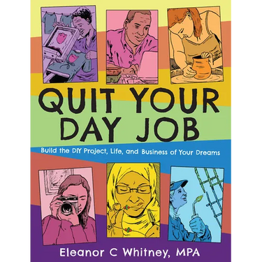 Quit Your Day Job: Build the DIY Project, Life, and Business of Your Dreams