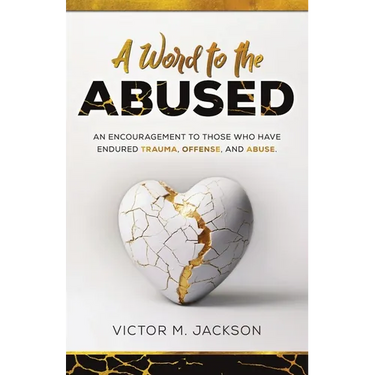 A Word to the Abused: An encouragement to those who have endured trauma, offense, and abuse.