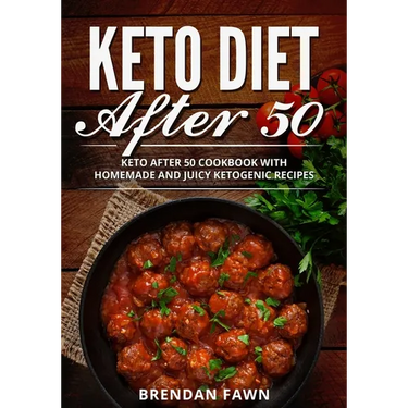 Keto Diet After 50: Keto After 50 Cookbook with Homemade and Juicy Ketogenic Recipes