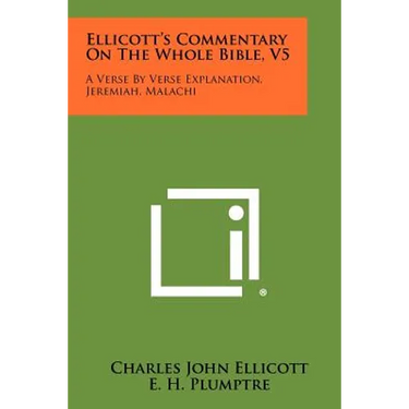 Ellicott's Commentary On The Whole Bible, V5: A Verse By Verse Explanation, Jeremiah, Malachi