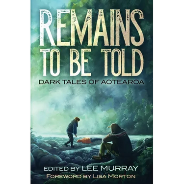 Remains to be Told: Dark Tales of Aotearoa