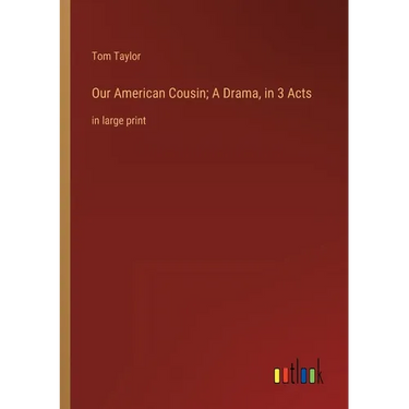 Our American Cousin; A Drama, in 3 Acts: in large print