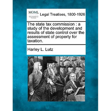 The state tax commission: a study of the development and results of state control over the assessment of property for taxation.