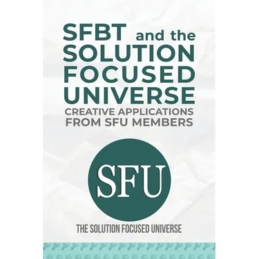 SFBT and The Solution Focused Universe: Creative Applications from SFU Members