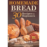 Homemade Bread: 30 Recipes for Beginners