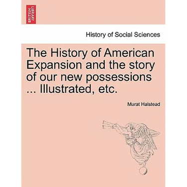 The History of American Expansion and the story of our new possessions ... Illustrated, etc.