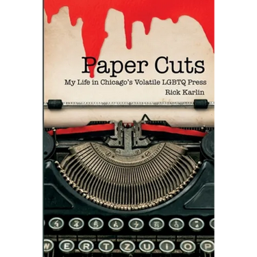 Paper Cuts: My Life in Chicago's Volatile LGBTQ Press