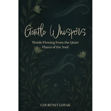 Gentle Whispers: Words Flowing From the Quiet Places of the Soul