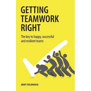 Getting Teamwork Right: The Key to Happy, Successful and Resilient Teams