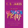 When Women Pray: 10 Women of the Bible Who Changed the World Through Prayer