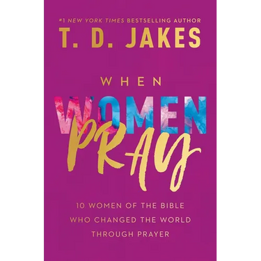 When Women Pray: 10 Women of the Bible Who Changed the World Through Prayer