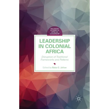 Leadership in Colonial Africa: Disruption of Traditional Frameworks and Patterns