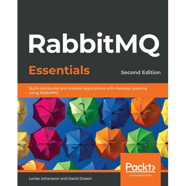 RabbitMQ Essentials - Second Edition: Build distributed and scalable applications with message queuing using RabbitMQ