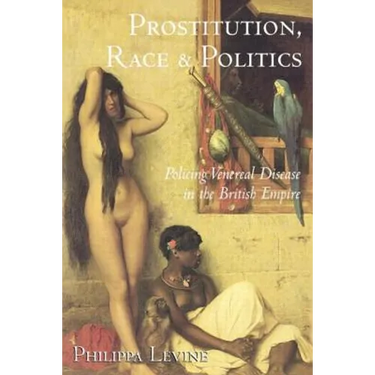Prostitution, Race, and Politics: Policing Venereal Disease in the British Empire